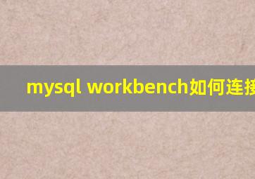 mysql workbench如何连接mysql